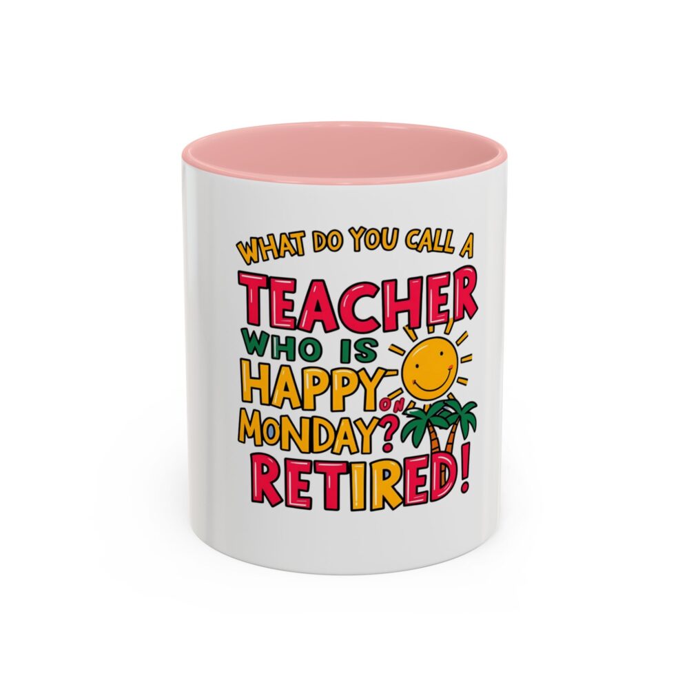 What Do You Call a Teacher Who is Happy on Monday? Retired - Coffee Mug - Image 9