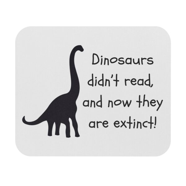 Dinosaurs Didn't Read, and Now They are Extinct (B&W)- Mouse Pad
