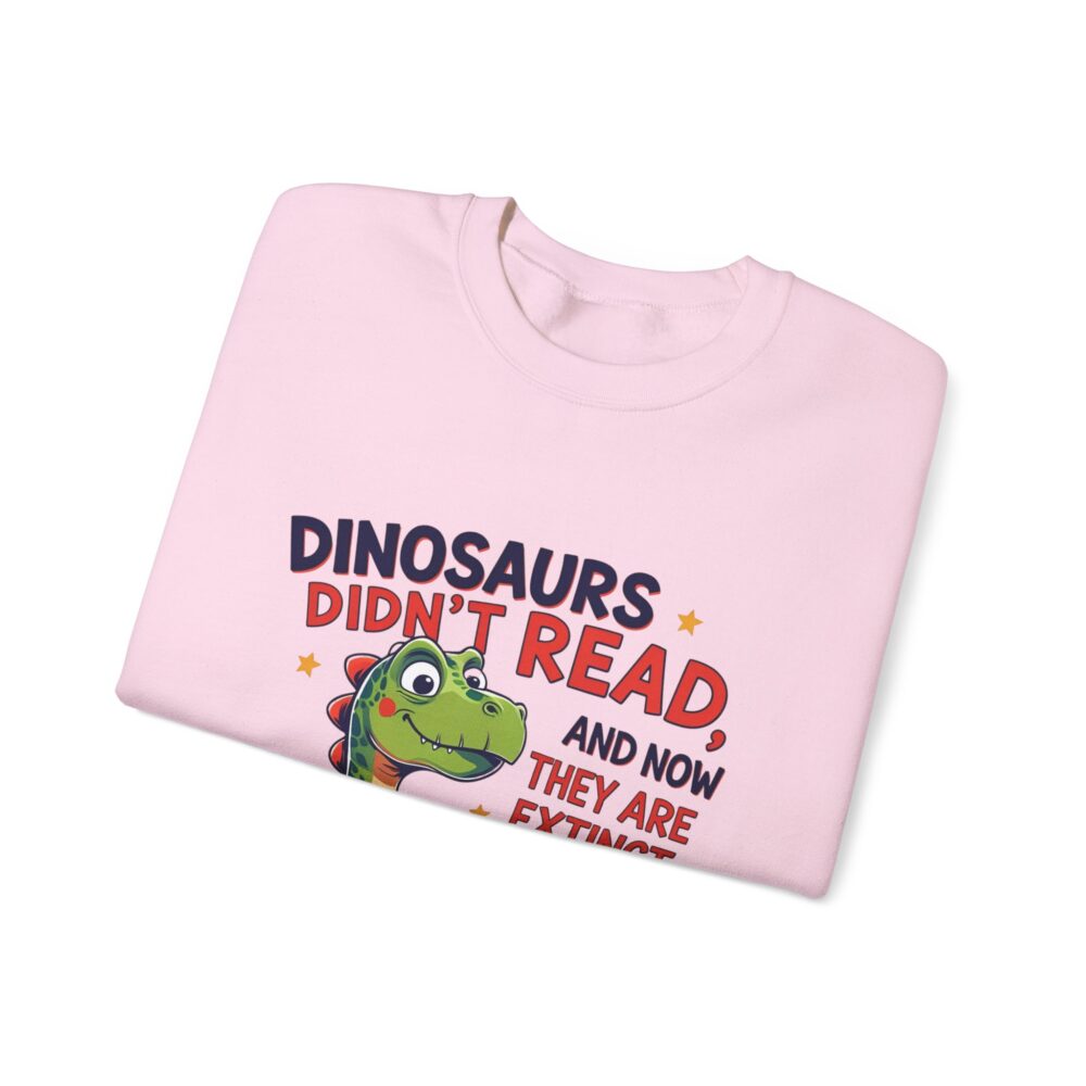 Dinosaurs Didn't Read, and Now They are Extinct -  Crewneck Sweatshirt - Image 39