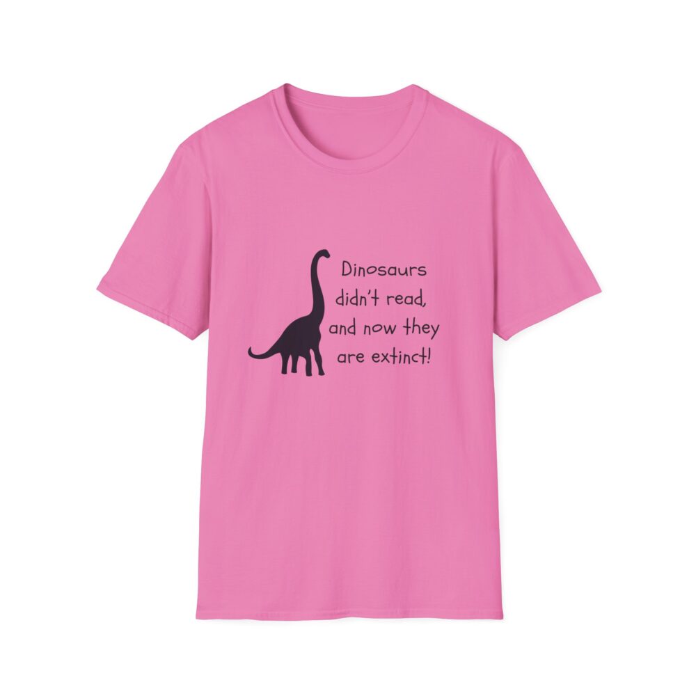 Dinosaurs Didn't Read, and Now They are Extinct (B&W)-Unisex Soft style T-Shirt - Image 53