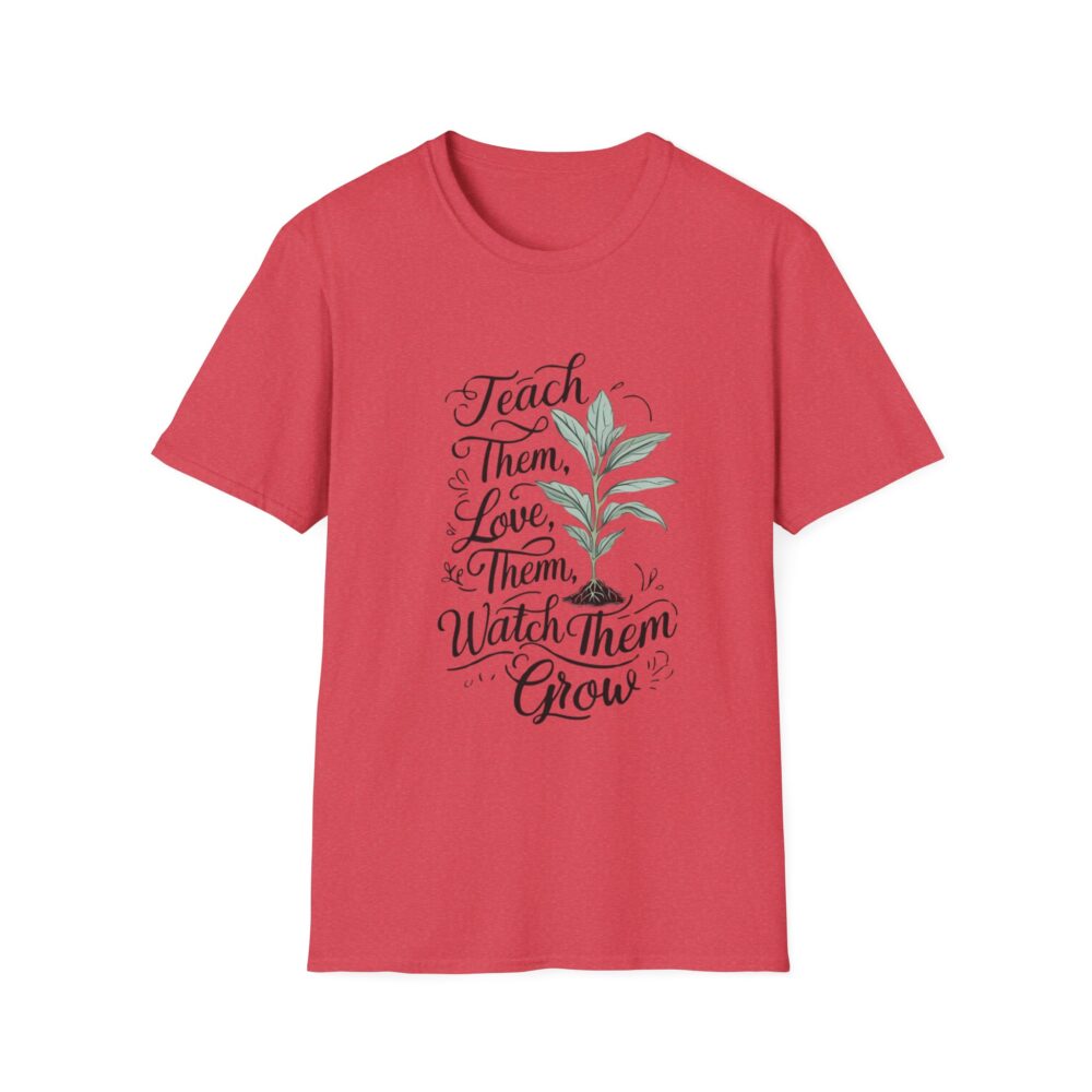 Teach Them, Love Them, Watch Them Grow - Unisex Soft Style T-Shirt - Image 37
