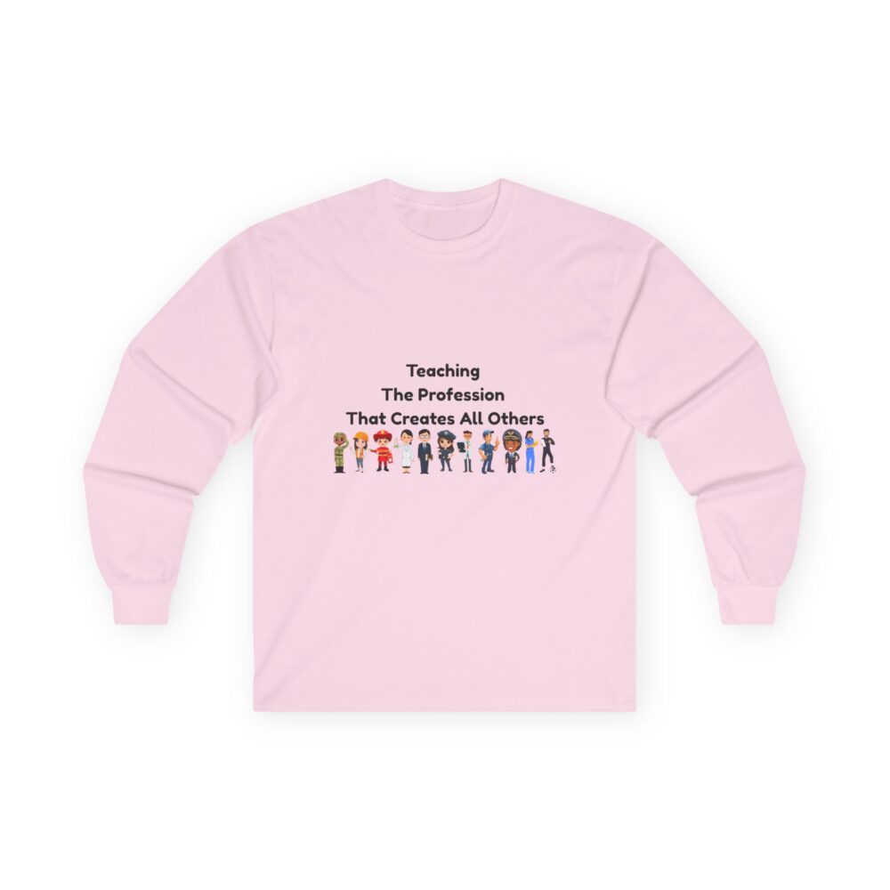 Teaching The Profession That Creates All Others - Unisex Long Sleeve Tee - Image 19