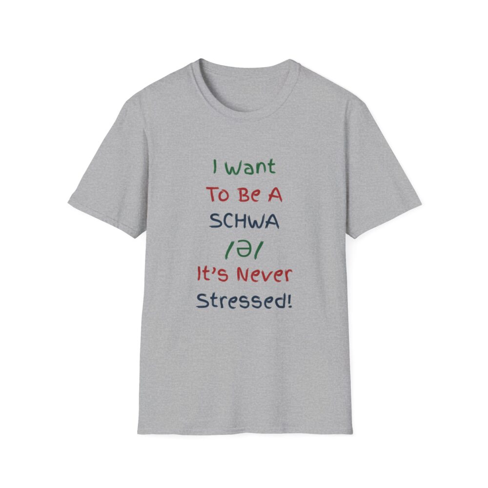 I Want to Be a Schwa! It's Never Stressed! - Unisex Soft Style T-Shirt - Image 9