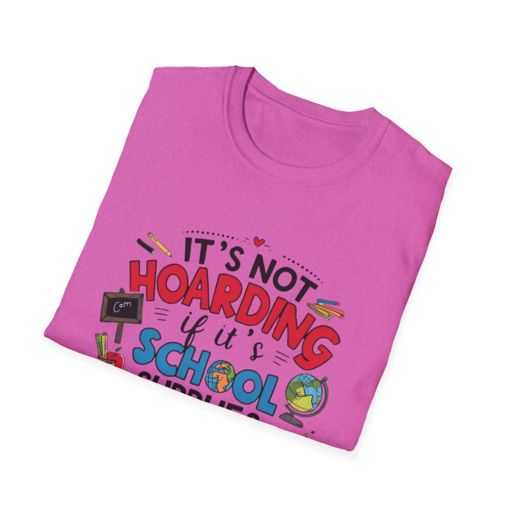 It's Not Hoarding If It's School Supplies... - Unisex Soft Style T-Shirt - Image 56