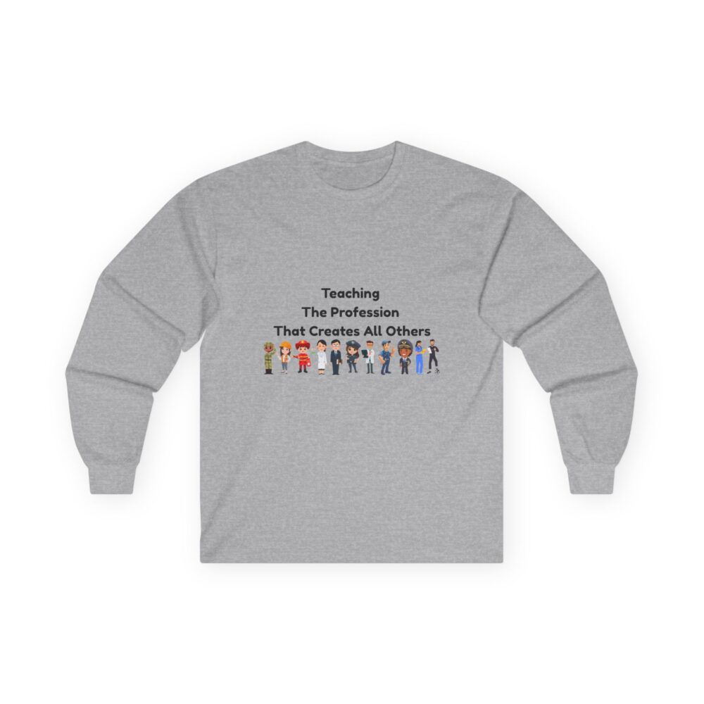 Teaching The Profession That Creates All Others - Unisex Long Sleeve Tee - Image 4