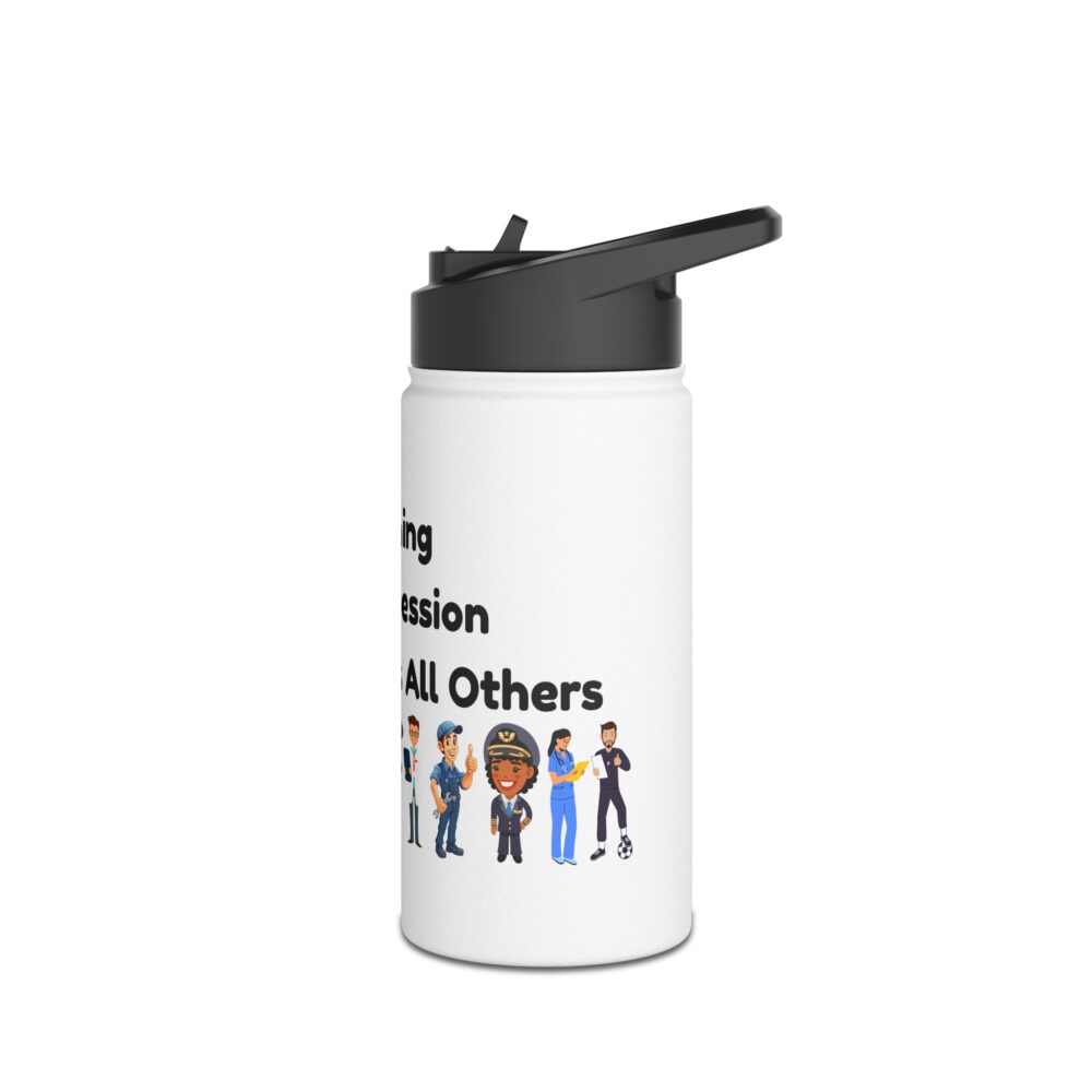 Teaching The Profession That Creates All Others-Stainless Steel Water Bottle - Image 4