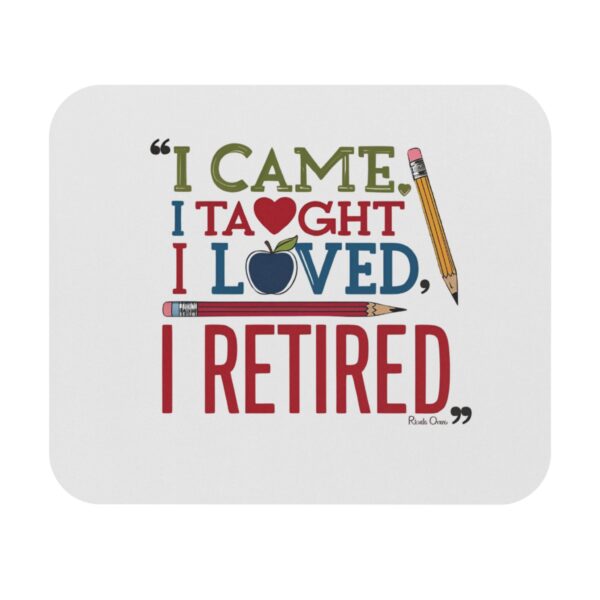 "I Came, I Taught, I Loved, I Retired" - Mouse Pad