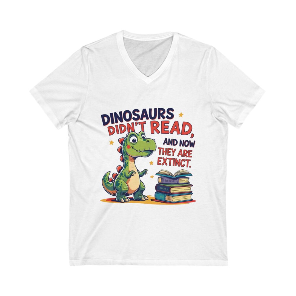 Dinosaurs Didn't Read, and Now They are Extinct - Unisex V-Neck Tee