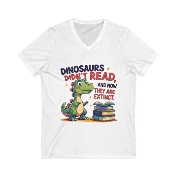 Dinosaurs Didn't Read, and Now They are Extinct - Unisex V-Neck Tee