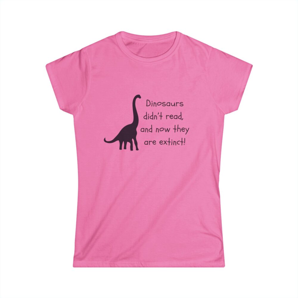 Dinosaurs Didn't Read, and Now They are Extinct (B&W)-Women's Soft style t-shirt - Image 25