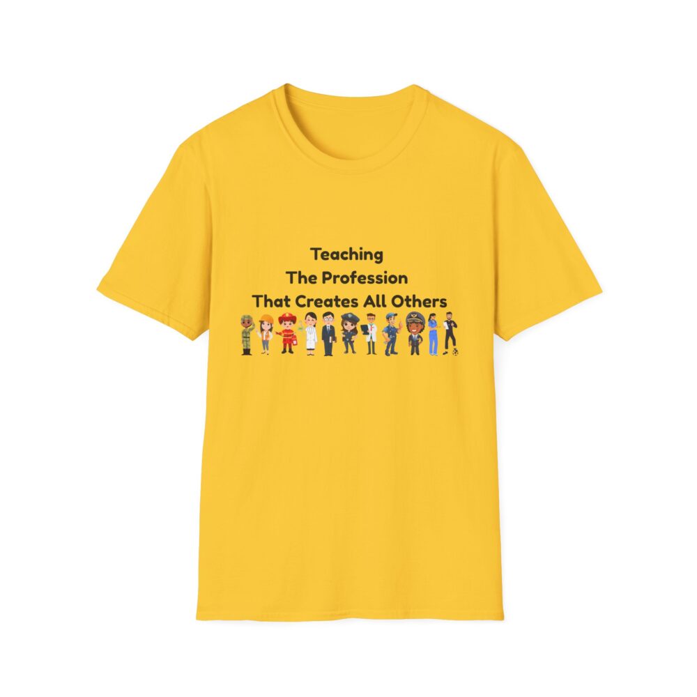 Teaching The Profession That Creates All Others-Unisex Soft style T-Shirt - Image 13