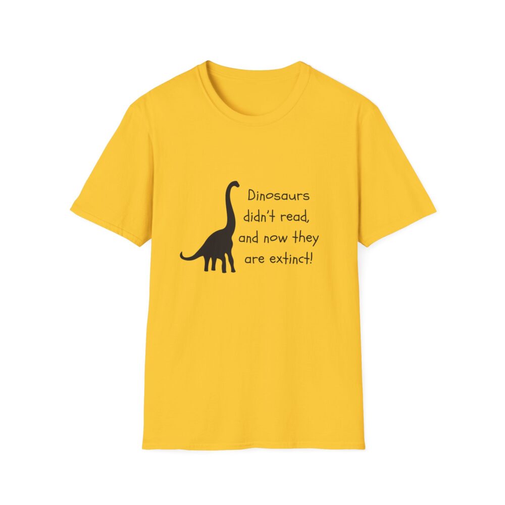 Dinosaurs Didn't Read, and Now They are Extinct (B&W)-Unisex Soft style T-Shirt - Image 13