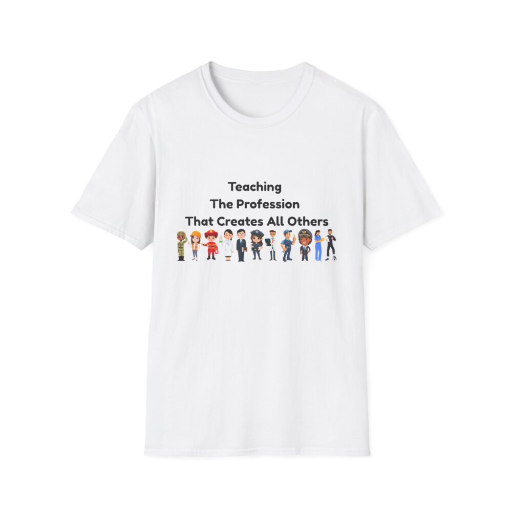 Teaching The Profession That Creates All Others-Unisex Soft style T-Shirt