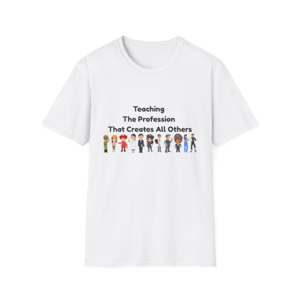 Teaching The Profession That Creates All Others-Unisex Soft style T-Shirt