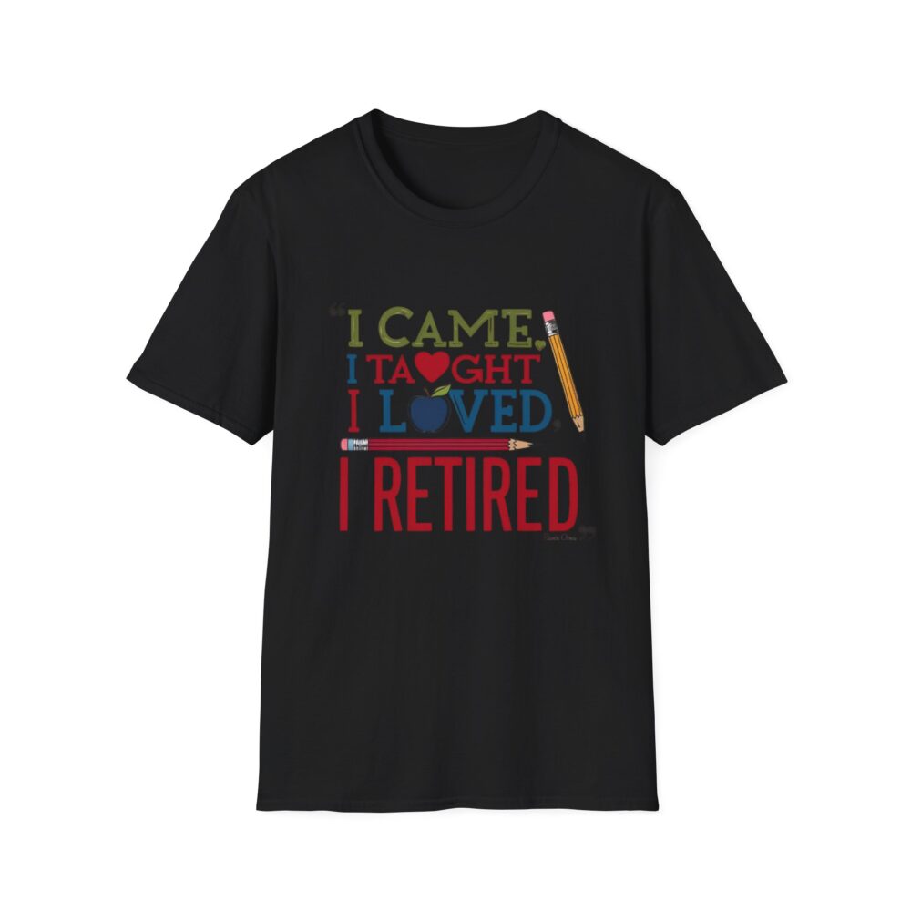 "I Came, I Taught, I Loved, I Retired" - Unisex Soft Style T-Shirt - Image 5