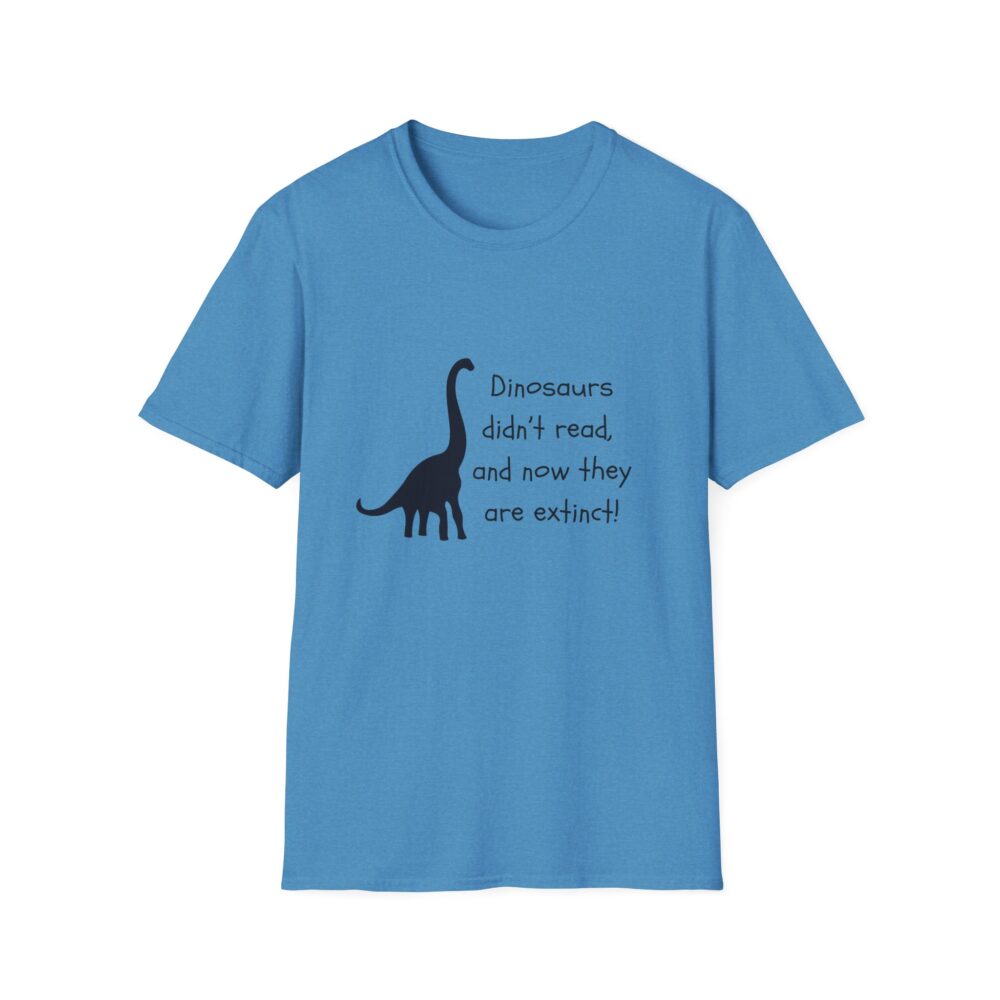 Dinosaurs Didn't Read, and Now They are Extinct (B&W)-Unisex Soft style T-Shirt - Image 29