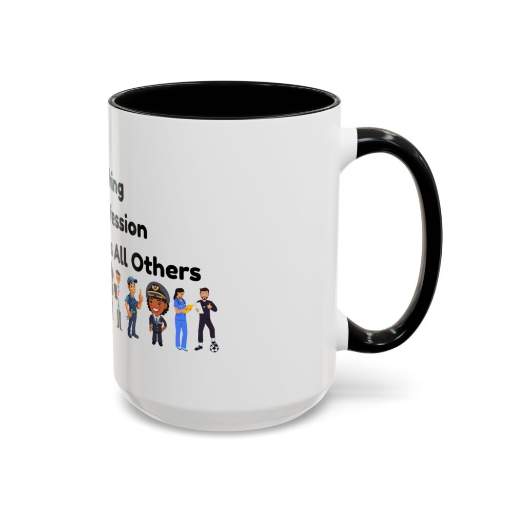 Teaching The Profession That Creates All Others - Coffee Mug - Image 18