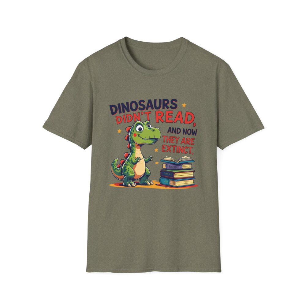 Dinosaurs Didn't Read, and Now They are Extinct - Unisex Soft style T-Shirt - Image 17