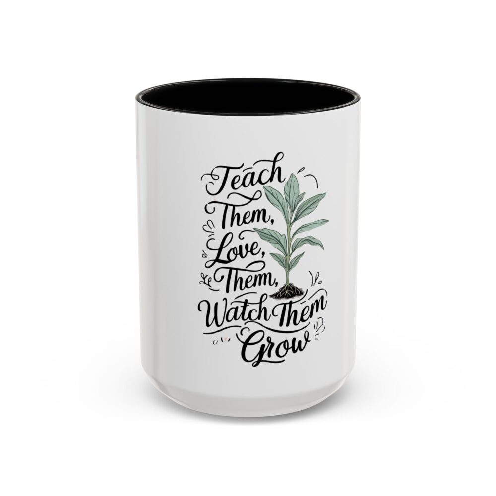 Teach Them, Love Them, Watch Them Grow - Coffee Mug (11, 15oz) - Image 17