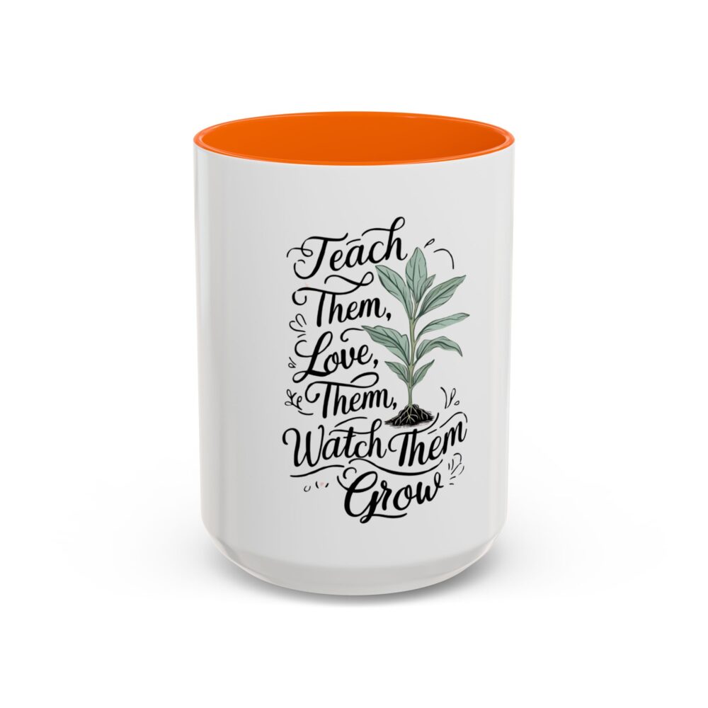 Teach Them, Love Them, Watch Them Grow - Coffee Mug (11, 15oz) - Image 53