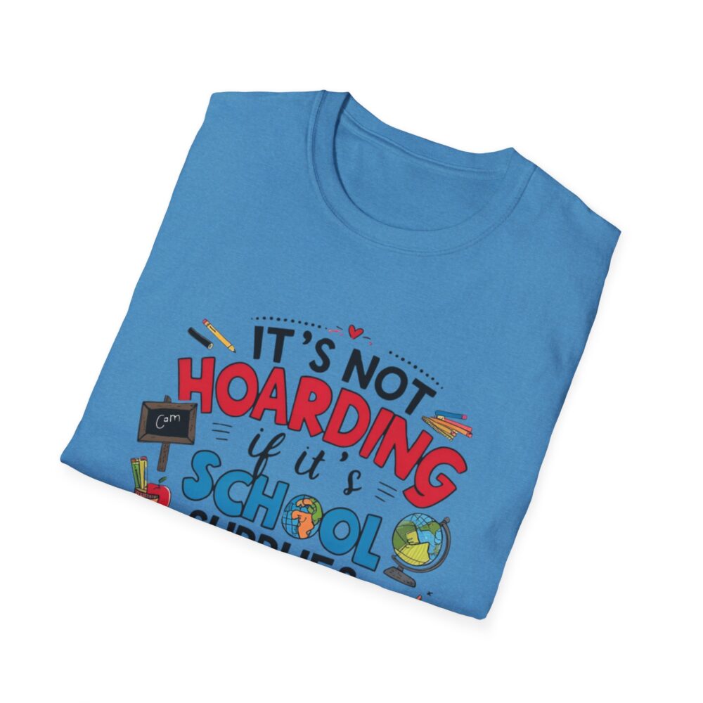 It's Not Hoarding If It's School Supplies... - Unisex Soft Style T-Shirt - Image 32