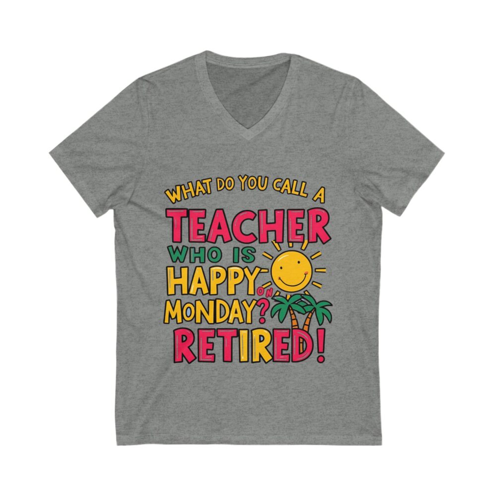 What Do You Call a Teacher Who is Happy on Monday? Retired - Unisex V-Neck Tee - Image 5