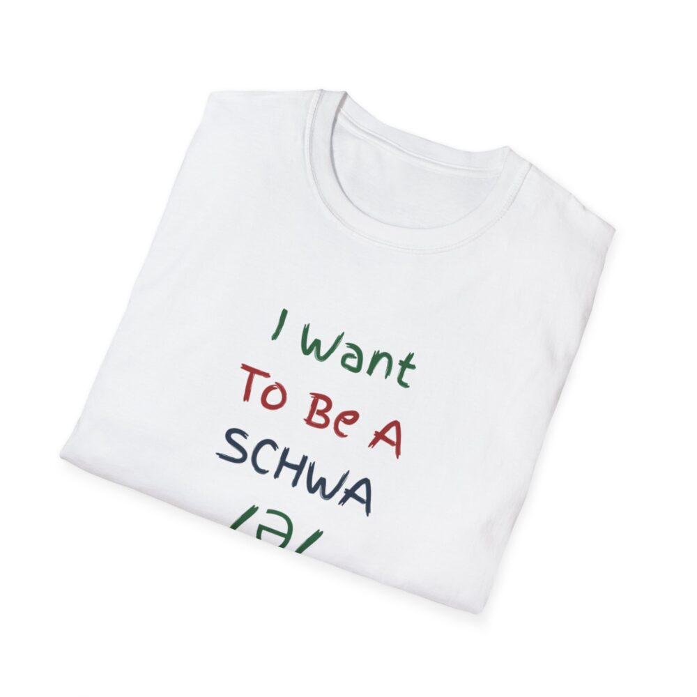 I Want to Be a Schwa! It's Never Stressed! - Unisex Soft Style T-Shirt - Image 4