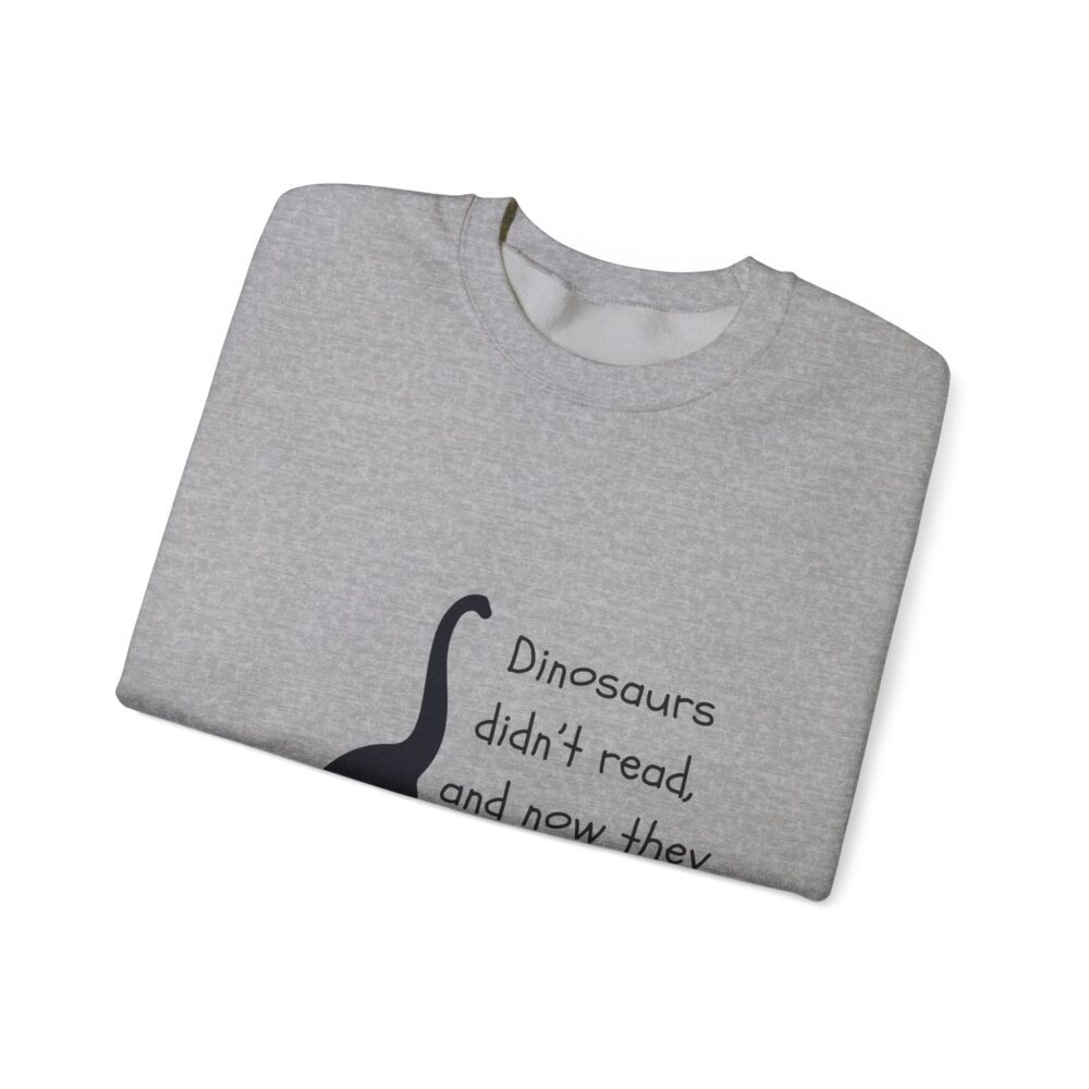 Dinosaurs Didn't Read, and Now They are Extinct (B&W)-Crewneck Sweatshirt - Image 15