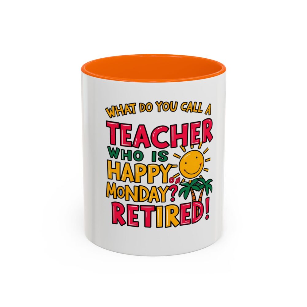 What Do You Call a Teacher Who is Happy on Monday? Retired - Coffee Mug - Image 41