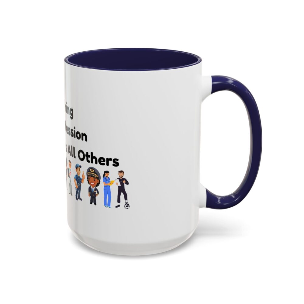 Teaching The Profession That Creates All Others - Coffee Mug - Image 22