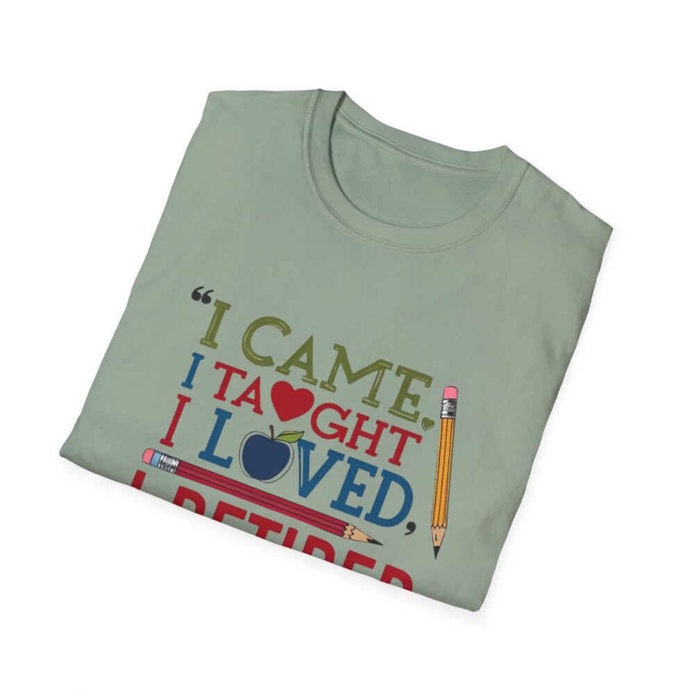 "I Came, I Taught, I Loved, I Retired" - Unisex Soft Style T-Shirt - Image 24