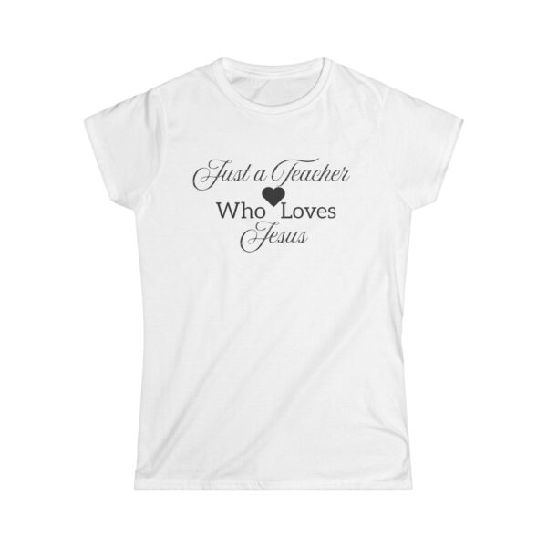 Just a Teacher Who Loves Jesus (black print) - Women's Soft style t-shirt
