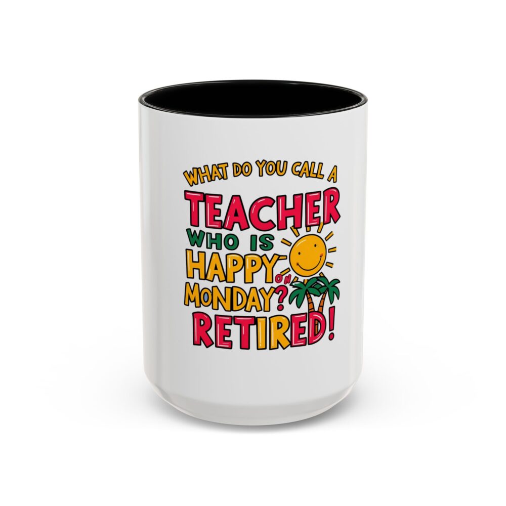 What Do You Call a Teacher Who is Happy on Monday? Retired - Coffee Mug - Image 17
