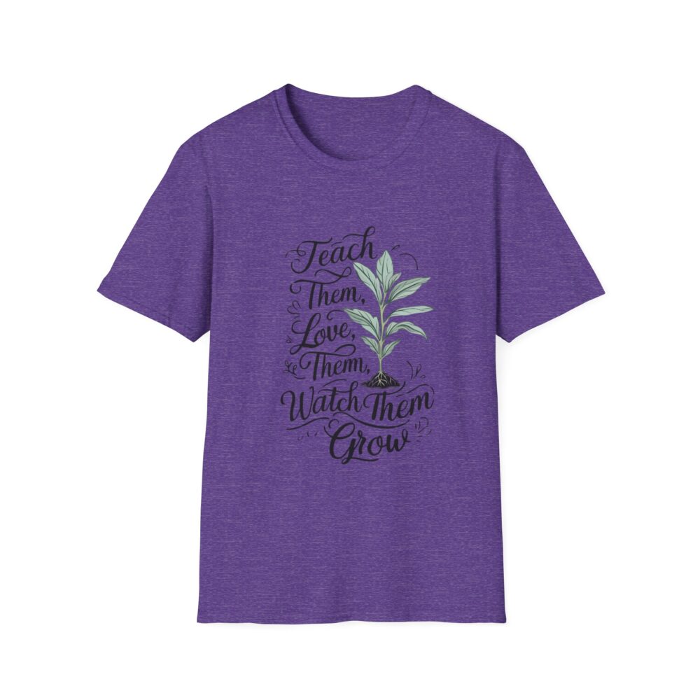 Teach Them, Love Them, Watch Them Grow - Unisex Soft Style T-Shirt - Image 25