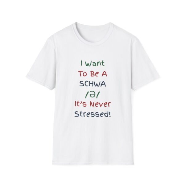 I Want to Be a Schwa! It's Never Stressed! - Unisex Soft Style T-Shirt