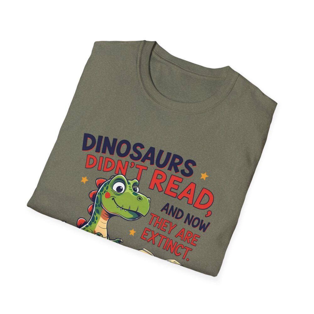 Dinosaurs Didn't Read, and Now They are Extinct - Unisex Soft style T-Shirt - Image 20