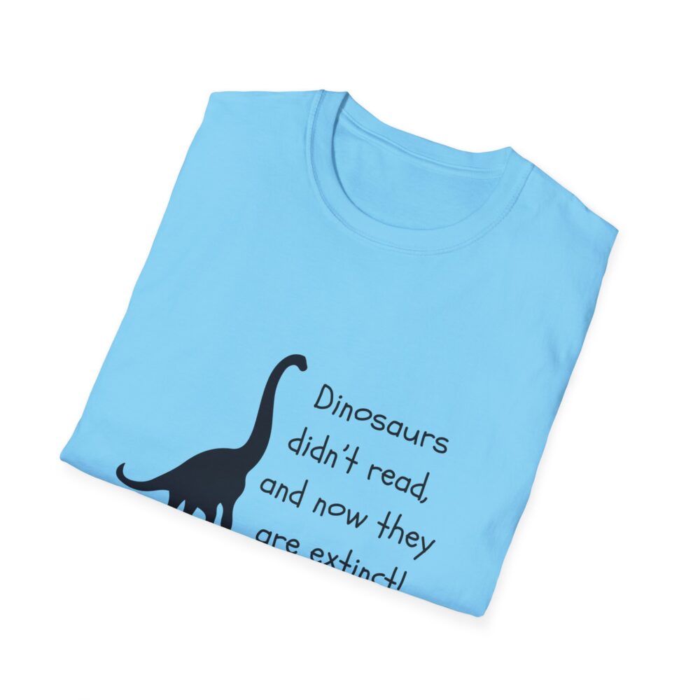 Dinosaurs Didn't Read, and Now They are Extinct (B&W)-Unisex Soft style T-Shirt - Image 36
