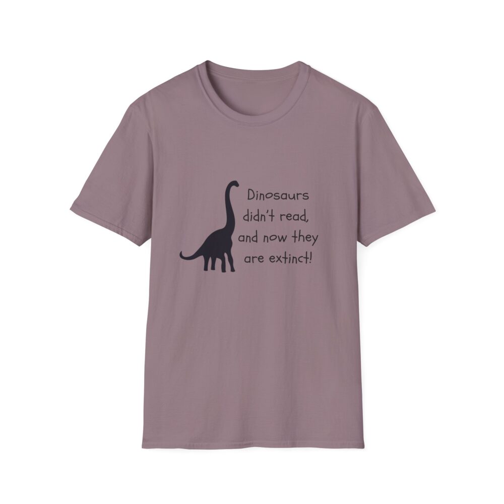 Dinosaurs Didn't Read, and Now They are Extinct (B&W)-Unisex Soft style T-Shirt - Image 49