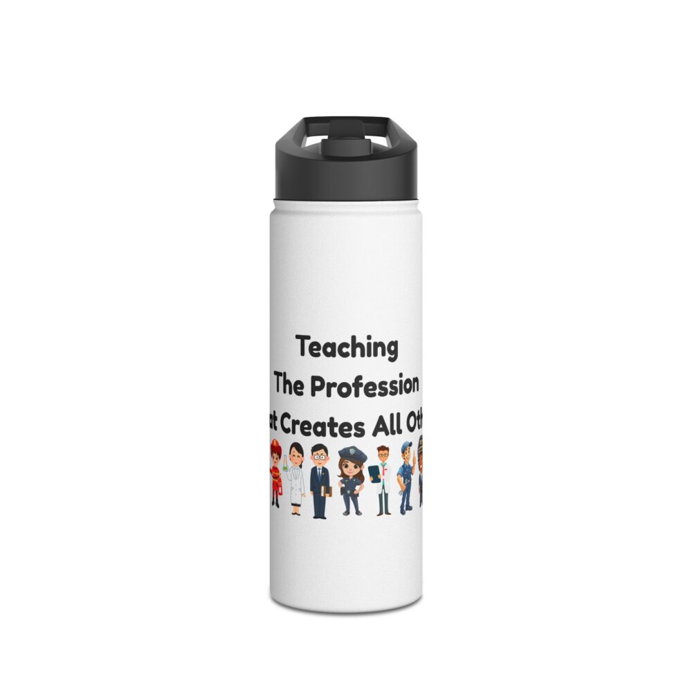 Teaching The Profession That Creates All Others-Stainless Steel Water Bottle - Image 5