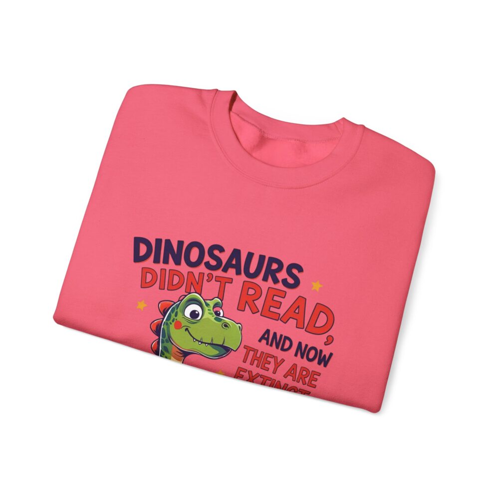 Dinosaurs Didn't Read, and Now They are Extinct -  Crewneck Sweatshirt - Image 43