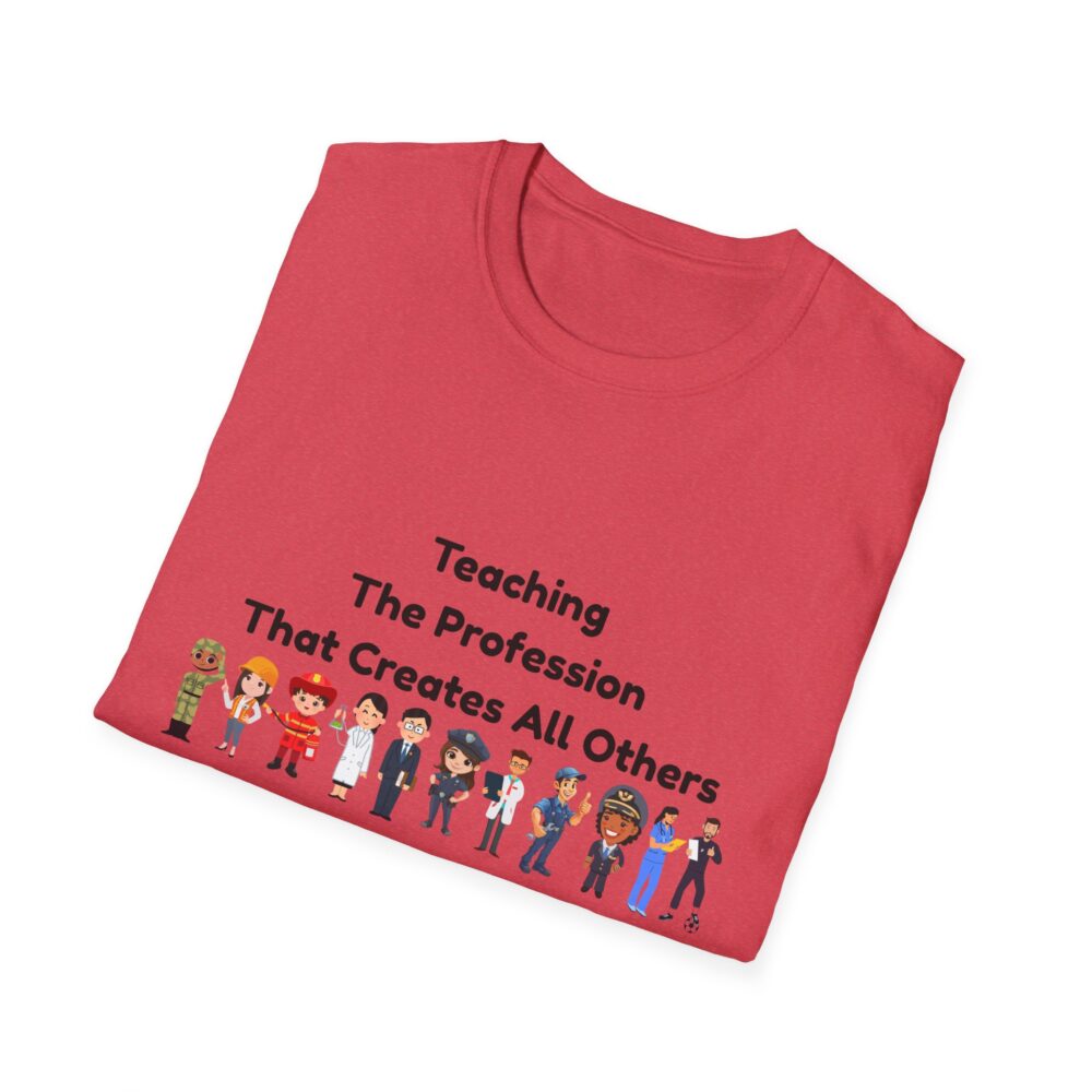 Teaching The Profession That Creates All Others-Unisex Soft style T-Shirt - Image 60