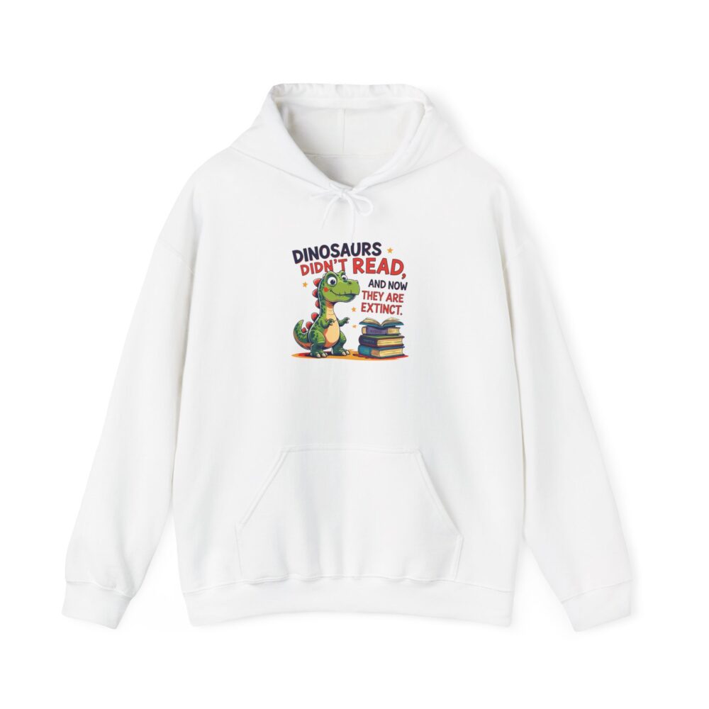 Dinosaurs Didn't Read, and Now They are Extinct - Unisex Hoodie