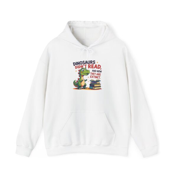 Dinosaurs Didn't Read, and Now They are Extinct - Unisex Hoodie