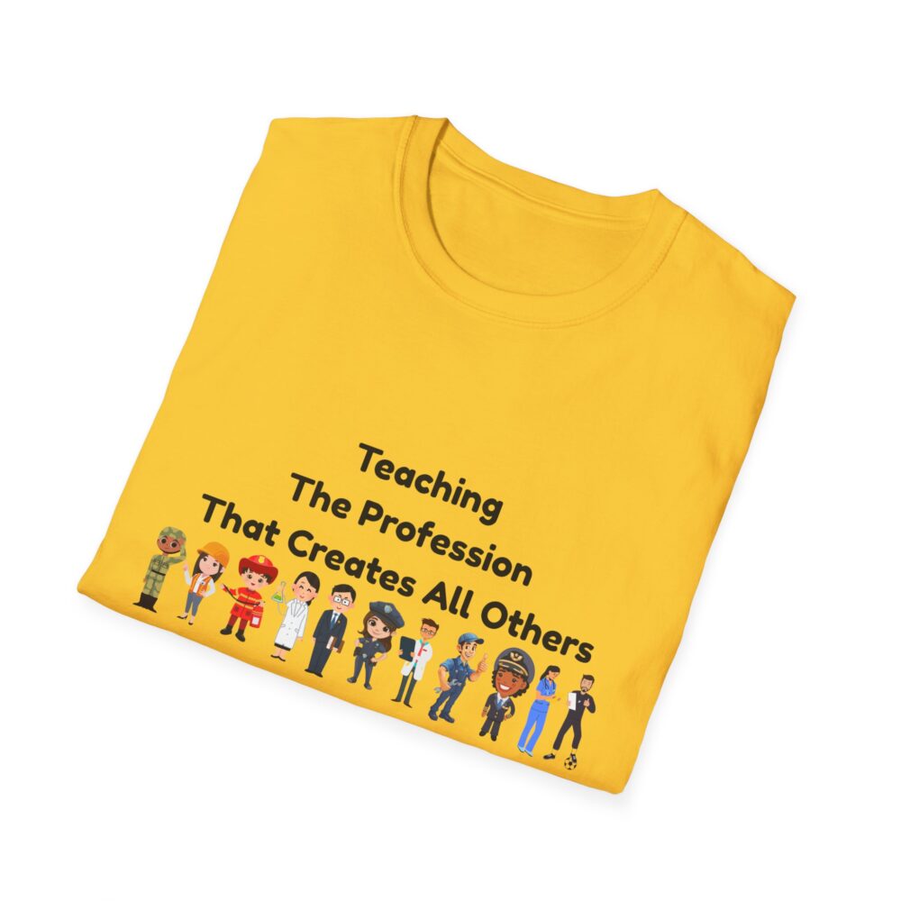 Teaching The Profession That Creates All Others-Unisex Soft style T-Shirt - Image 16