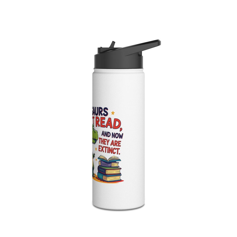 Dinosaurs Didn't Read, and Now They are Extinct - Stainless Steel Water Bottle - Image 8