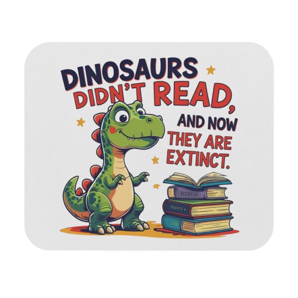 Dinosaurs Didn't Read, and Now They are Extinct - Mouse Pad
