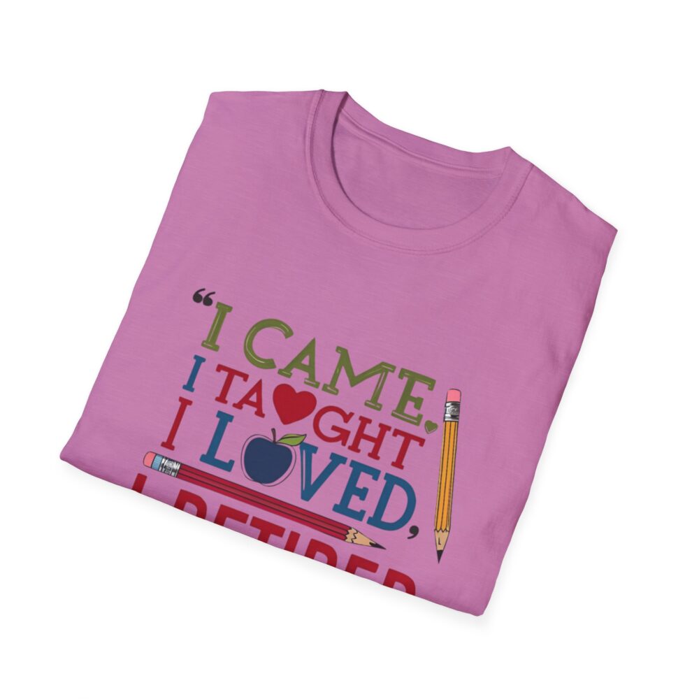 "I Came, I Taught, I Loved, I Retired" - Unisex Soft Style T-Shirt - Image 44