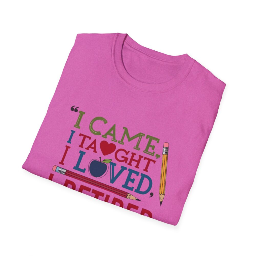 "I Came, I Taught, I Loved, I Retired" - Unisex Soft Style T-Shirt - Image 48