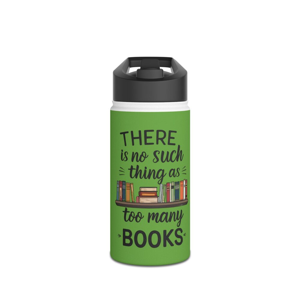 There is no such thing as too many books (green) - Stainless Steel Water Bottle