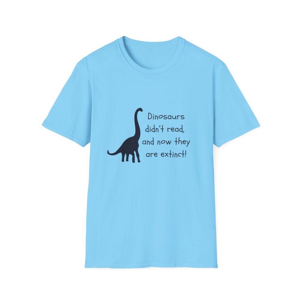 Dinosaurs Didn't Read, and Now They are Extinct (B&W)-Unisex Soft style T-Shirt - Image 33